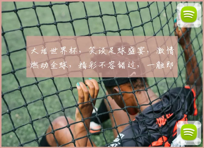 大话世界杯，笑谈足球盛宴，激情燃动全球，精彩不容错过，一触即发